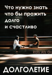 Долголетие Что нужно знать что бы прожить долго и счастливо