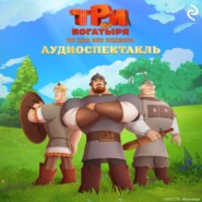Три богатыря. Ни дня без подвига. Аудиоспектакль