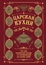 Царская кухня. Что ели правители России от Рюриковичей до наших дней