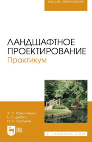 Ландшафтное проектирование. Практикум. Учебное пособие для вузов. 3-е издание, стереотипное