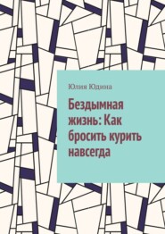 Бездымная жизнь: Как бросить курить навсегда