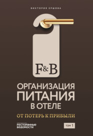 F&amp;B. Организация питания в отеле: От потерь к прибыли. Том 1