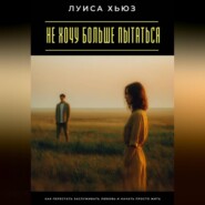 Не хочу больше пытаться. Как перестать заслуживать любовь и начать просто жить