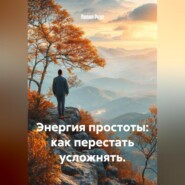 Энергия простоты: как перестать усложнять.