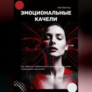 Эмоциональные качели. Как обрести стабильность в нестабильном мире. Управление эмоциями.