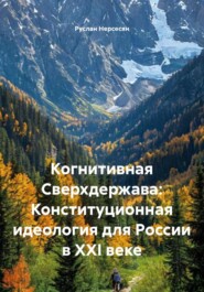 Когнитивная Сверхдержава: Конституционная идеология для России в XXI веке