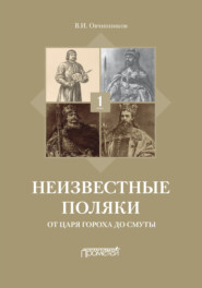 Неизвестные поляки. Русско-польские отношения в лицах, фактах, преданиях и анекдотах. Книга 1. От царя Гороха до Смуты