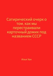 Сатирический очерк о том, как мы перестраивали карточный домик под названием СССР