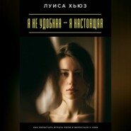 Я не удобная – я настоящая. Как перестать играть роли и вернуться к себе
