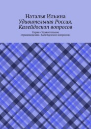 Удивительная Россия. Калейдоскоп вопросов. Серия «Удивительное страноведение. Калейдоскоп вопросов»