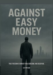 Against easy money. True freedom is born of pain, boredom, and discipline