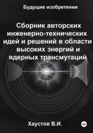 Сборник авторских инженерно-технических идей и решений в области высоких энергий и ядерных трансмутаций