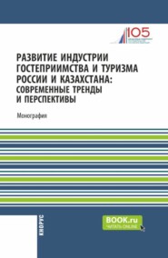 Развитие индустрии гостеприимства и туризма России и Казахстана: современные тренды и перспективы. (Аспирантура, Бакалавриат, Магистратура). Монография.