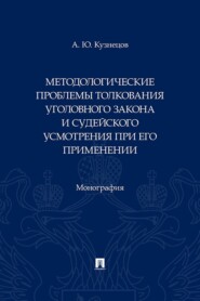 Методологические проблемы толкования уголовного закона и судейского усмотрения при его применении