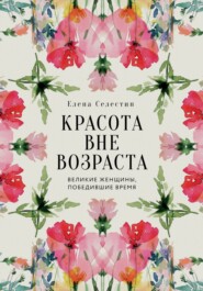 Красота вне возраста. Великие женщины, победившие время