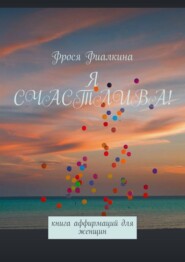 Я счастлива! Книга аффирмаций для женщин