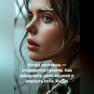 Когда молчишь – становится громче. Как разорвать цепь абьюза и вернуть себе жизнь