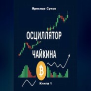 Осциллятор Чайкина: стратегии на фондовом рынке и в криптовалютах (Книга 1)