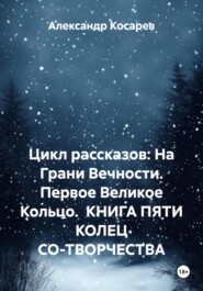 Цикл рассказов: На Грани Вечности. Первое Великое Кольцо. КНИГА ПЯТИ КОЛЕЦ СО-ТВОРЧЕСТВА