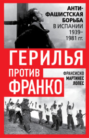 Герилья против Франко. Антифашистская борьба в Испании 1939-1981 гг.
