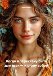 Когда я перестану быть для всех – и стану собой