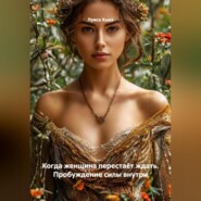 Когда женщина перестаёт ждать. Пробуждение силы внутри