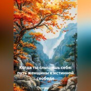 Когда ты слышишь себя: путь женщины к истинной свободе