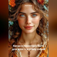 Когда я перестану быть для всех – и стану собой