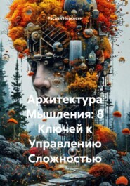 Архитектура Мышления: 8 Ключей к Управлению Сложностью
