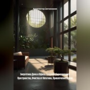 Энергетика Дома и Офиса: Создание Гармоничного Пространства, Очистка от Негатива, Привлечение Удачи