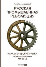 Русская промышленная революция: Управленческие уроки первой половины XIX века