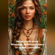 Когда я себя вижу. Женщина, освободившаяся от чужих сценариев