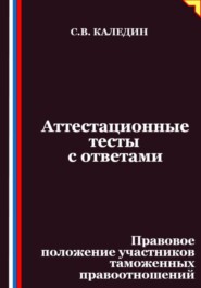 Аттестационные тесты с ответами. Правовое положение участников таможенных правоотношений