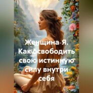 Женщина‑Я. Как освободить свою истинную силу внутри себя