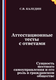 Аттестационные тесты с ответами. Сущность местного самоуправления и его роль в гражданском обществе