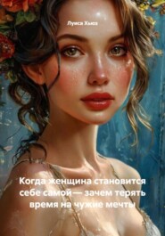 Когда женщина становится себе самой – зачем терять время на чужие мечты