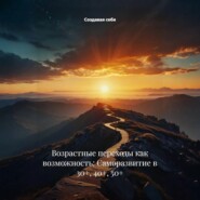 Возрастные переходы как возможность: Саморазвитие в 30+, 40+, 50+