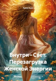 Внутри – Свет. Перезагрузка Женской Энергии