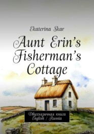 Aunt Erin’s Fisherman’s Cottage. Двухъязычная книга English / Russia