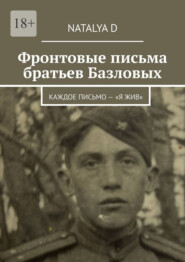 Фронтовые письма братьев Базловых. Каждое письмо – «Я жив»