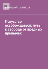 Искусство освобождаться: путь к свободе от вредных привычек