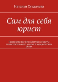 Сам для себя юрист. Правоведение без галстука: секреты самостоятельного успеха в юридических делах