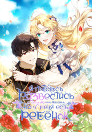 Я пытаюсь развестись со своим мужем-негодяем, но у меня есть ребёнок. Глава 2