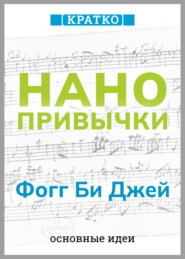 Нанопривычки. Маленькие шаги, которые приведут к большим переменам. Фогг Би Джей. Кратко