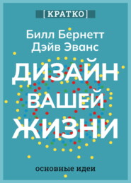 Дизайн вашей жизни. Живите так, как нужно именно вам. Билл Бернетт, Дэйв Эванс. Кратко
