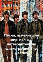 Песни, изменившие мир: полный путеводитель по дискографии The Beatles