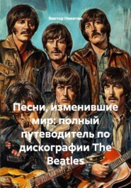 Песни, изменившие мир: полный путеводитель по дискографии The Beatles