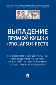 Выпaдение прямой кишки (prolapsus recti). Учебное поcобие для врачей, посвященное 90-летию Ижевской государственной медицинской академии