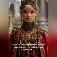 Когда ты сама себе альфа. Путь от подражания – к собственной власти