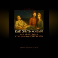 Как жить живым! Как Иван-дурак стал Иваном-царевичем?
